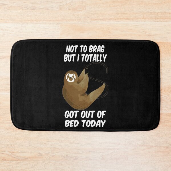 Item preview, Not To Brag But I Totally Got Out Of Bed Today sloth designed and sold by ToniaKroeger.
