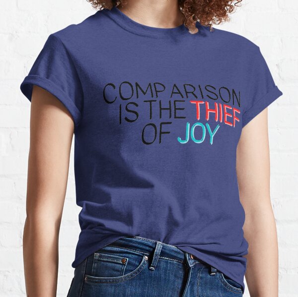 Comparison is the thief of joy Classic T-Shirt