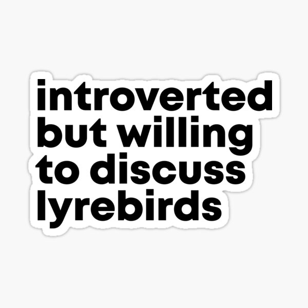 Introverted but willing to discuss Lyrebirds Sticker