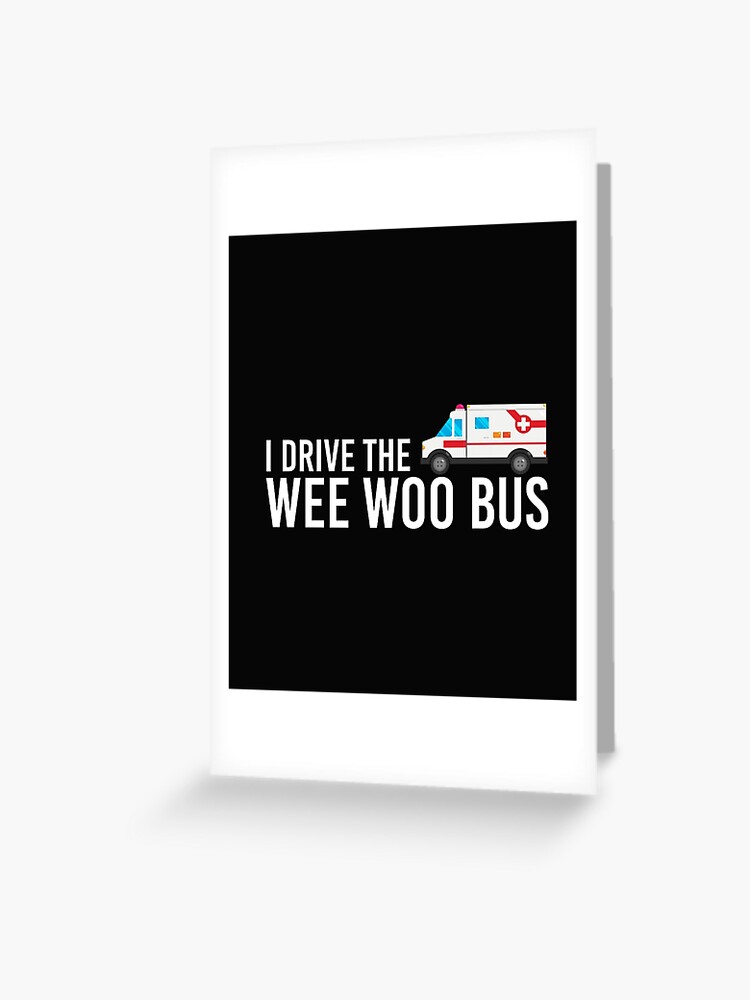 I Drive The Wee Woo Bus | Greeting Card