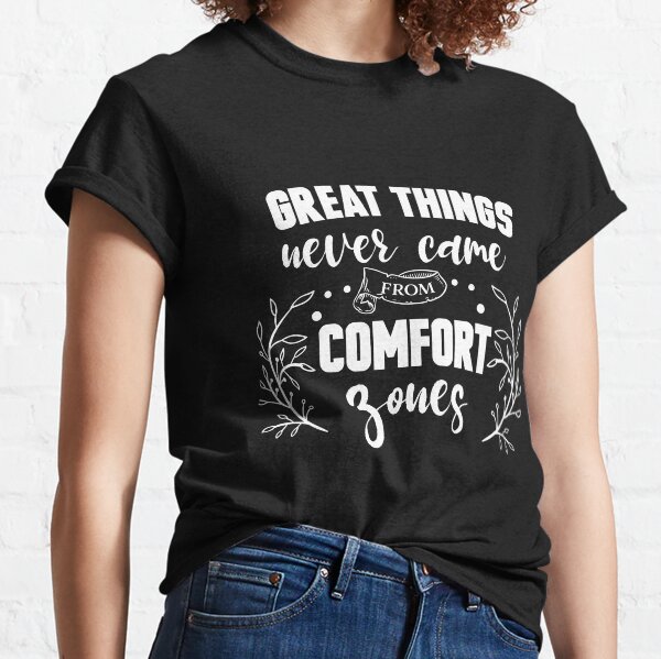 Great Things Never Came From Comfort Zone Classic T-Shirt