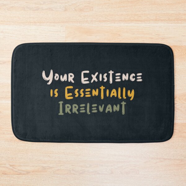 Item preview, Your Existence is Essentially Irrelevant designed and sold by kindxinn.