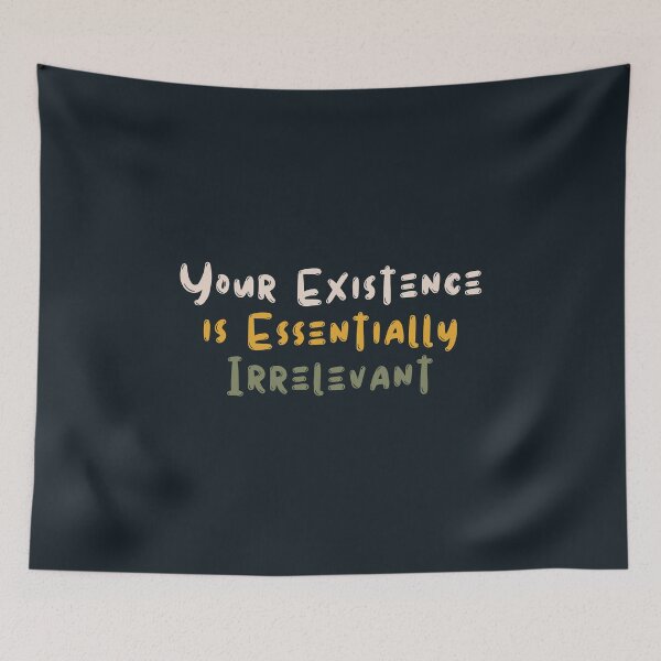 Item preview, Your Existence is Essentially Irrelevant designed and sold by kindxinn.