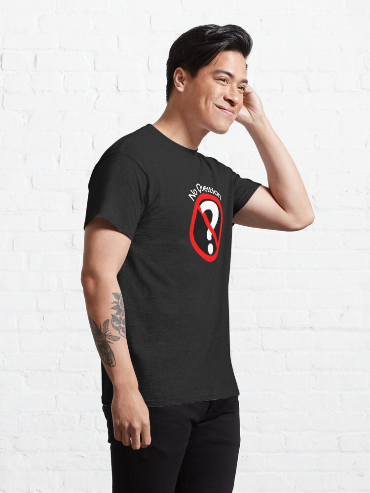 Thumbnail 5 of 7, Classic T-Shirt, No Question - No Doubt designed and sold by notstuff.