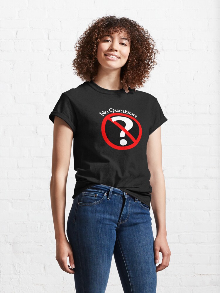 Thumbnail 4 of 7, Classic T-Shirt, No Question - No Doubt designed and sold by notstuff.