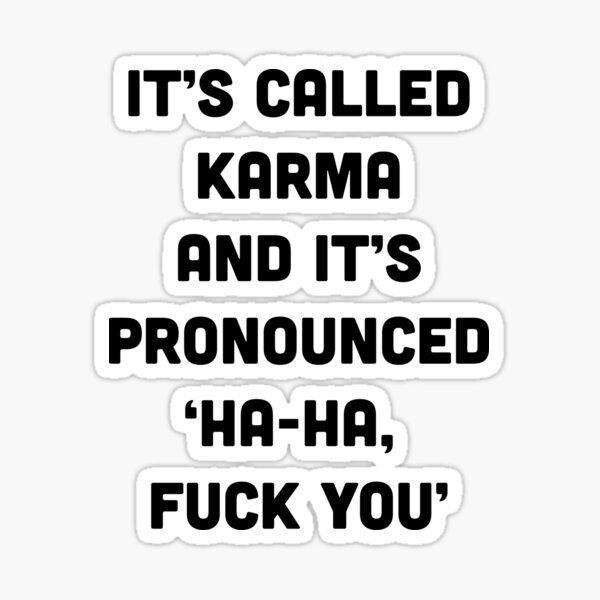 You right, it is called Karma but its pronounced, hahahahahahahaha