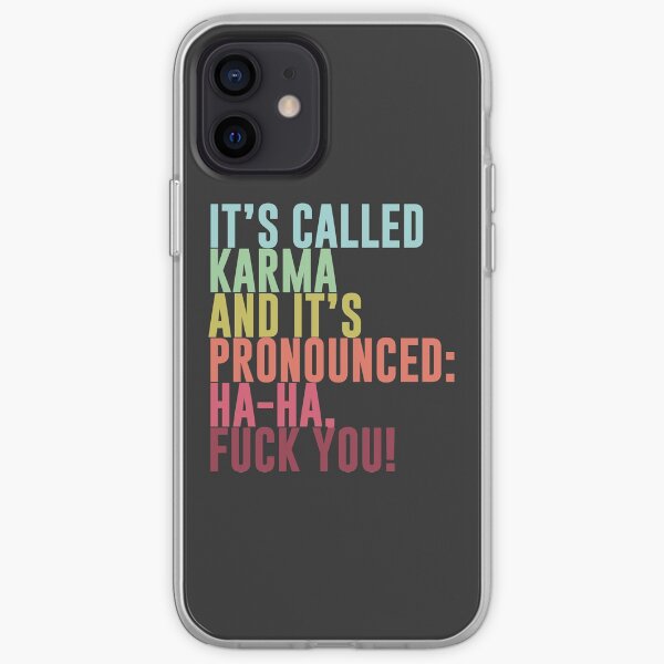 It's called Karma and it's pronounced: ha-ha, fuck you! iPhone Soft Case