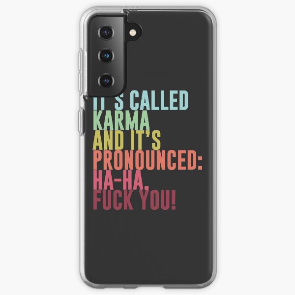 It's called Karma and it's pronounced: ha-ha, fuck you! Samsung Galaxy Soft Case