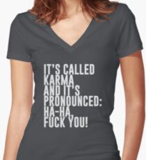 It's called Karma and it's pronounced: ha-ha, fuck you! Women's Fitted V-Neck T-Shirt