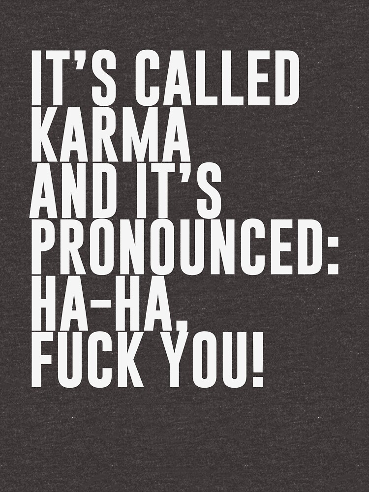 You right, it is called Karma but its pronounced, hahahahahahahaha