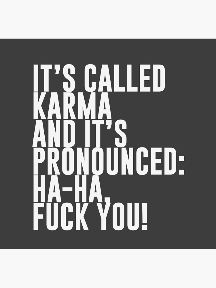 You right, it is called Karma but its pronounced, hahahahahahahaha