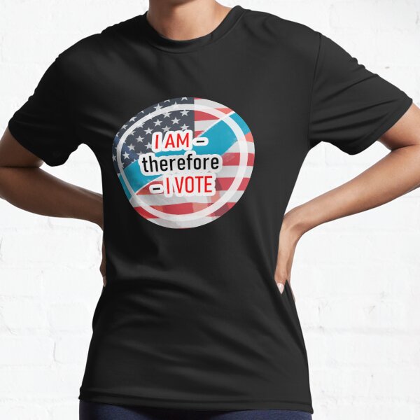 I AM therefore I Vote Active T-Shirt