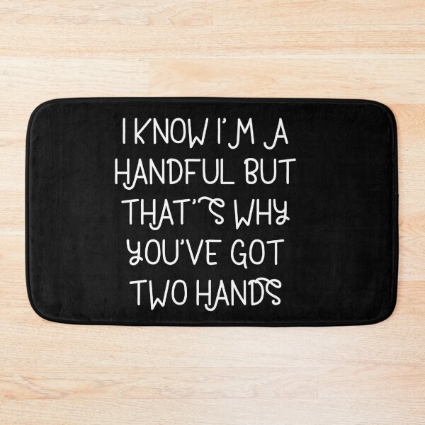 Item preview, I know I'm a handful but that's why you got two hands designed and sold by The Snug & Sassy.