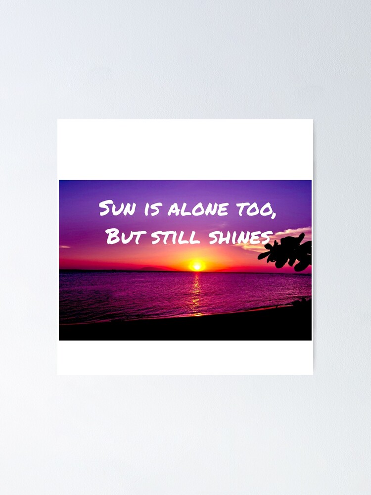 "Sun ☀️ Is Alone Too, But Still Shines " Poster For Sale By ...