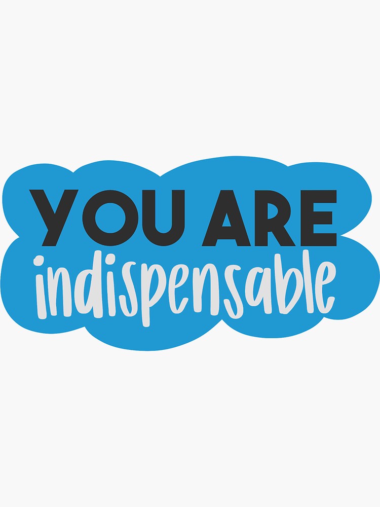 "you are indispensable" Sticker for Sale by aaschult00 Redbubble