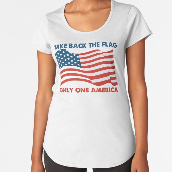 Take back the Flag Only One America Premium Scoop T-Shirt
