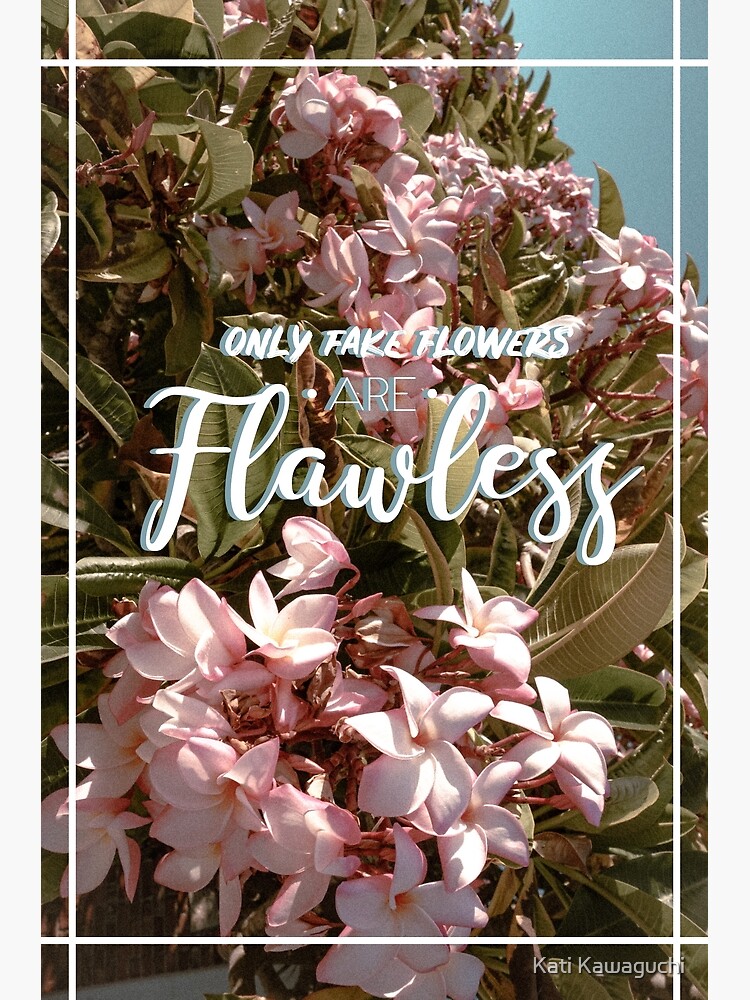 "Only Fake Flowers are Flawless Floral Quotes" Poster by