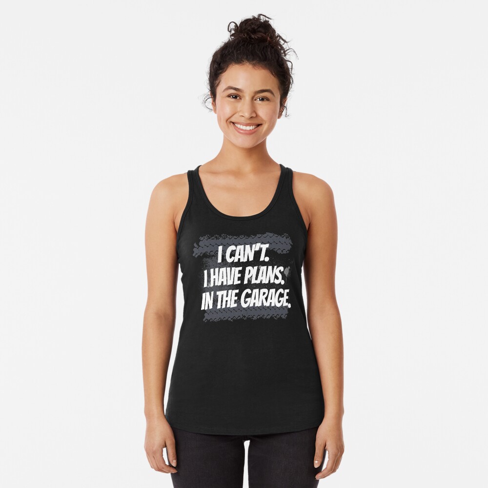 I Can't I Have Plans In The Garage Racerback Tank Top