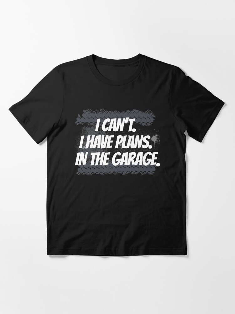 Alternate view of I Can't I Have Plans In The Garage Essential T-Shirt
