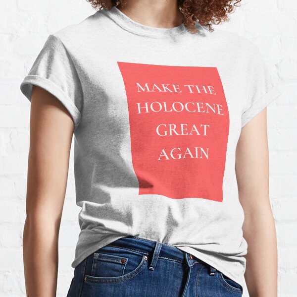 Make the Holocene Great Again Classic T-Shirt