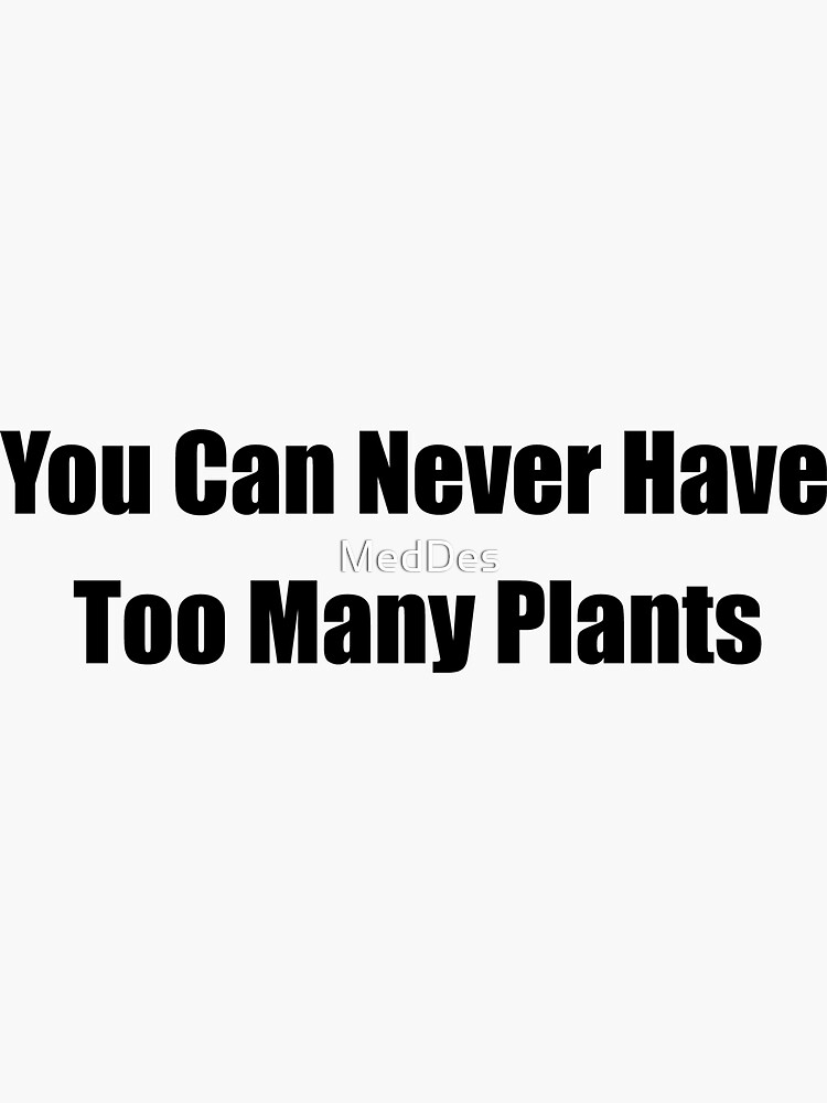 "You can never have too many plants" Sticker for Sale by MedDes Redbubble