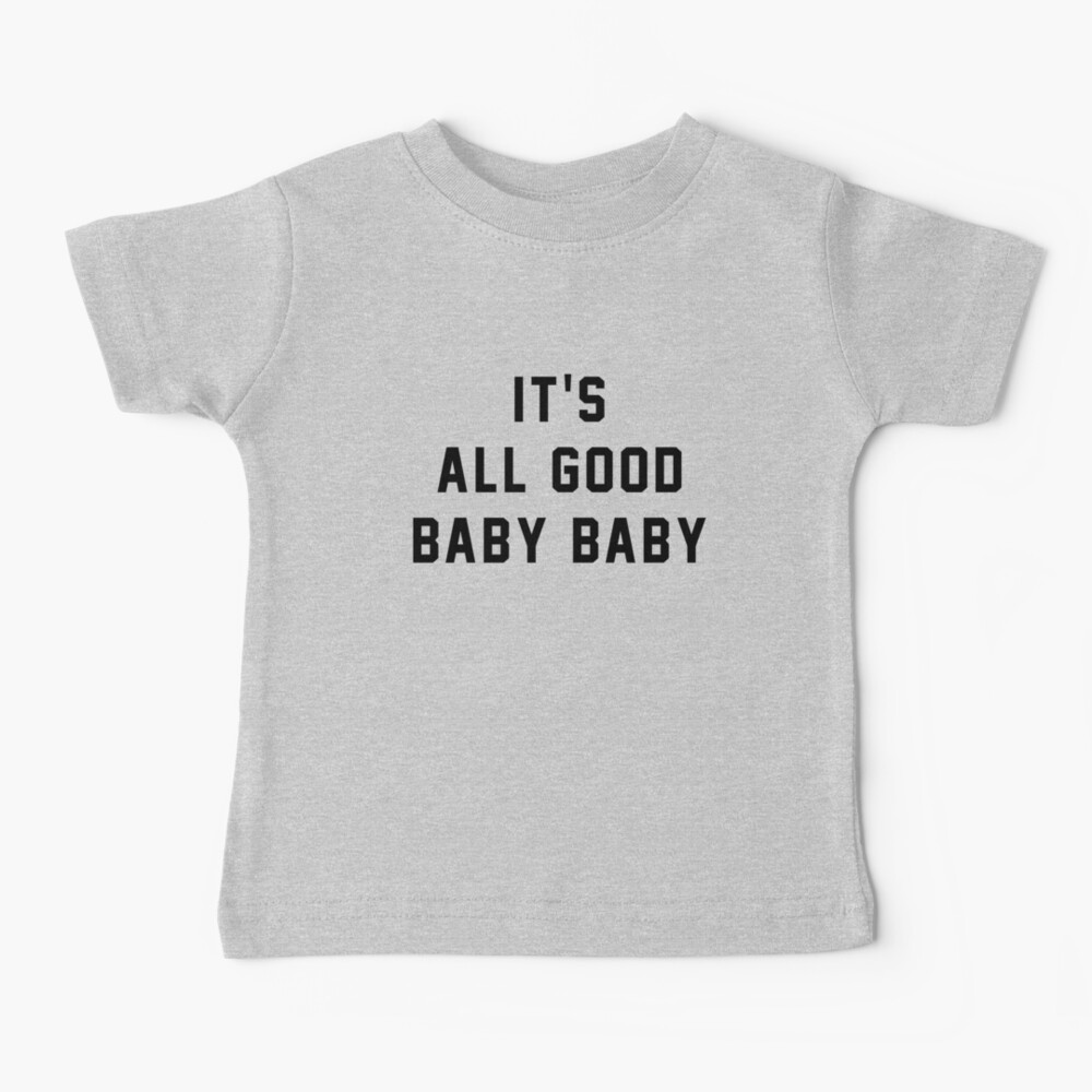 It’s all good baby baby Baby T-Shirt