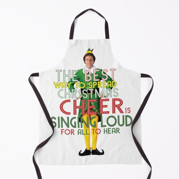 the best way to spread CHRISTMAS CHEER is singing loud for all to hear BUDDY the ELF christmas movie quote will ferrell Kitchen Apron
