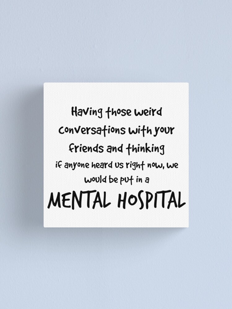 Impression Sur Toile Citation De L Hopital Psychiatrique De L Amitie Par Inspoalamode Redbubble