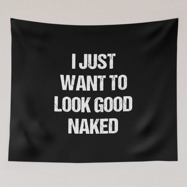 Item preview, I Just Want To Look Good Naked designed and sold by flippinsg.