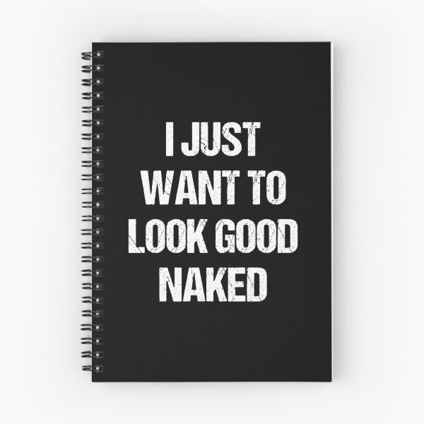 Item preview, I Just Want To Look Good Naked designed and sold by flippinsg.