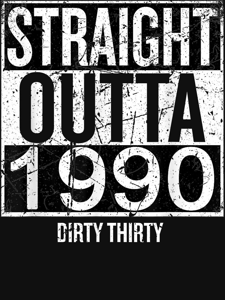 straight outta 1990 dirty 30 shirt
