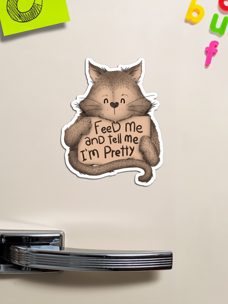 Feed me And Tell Me Im Pretty Cat Brown Magnet for Sale by