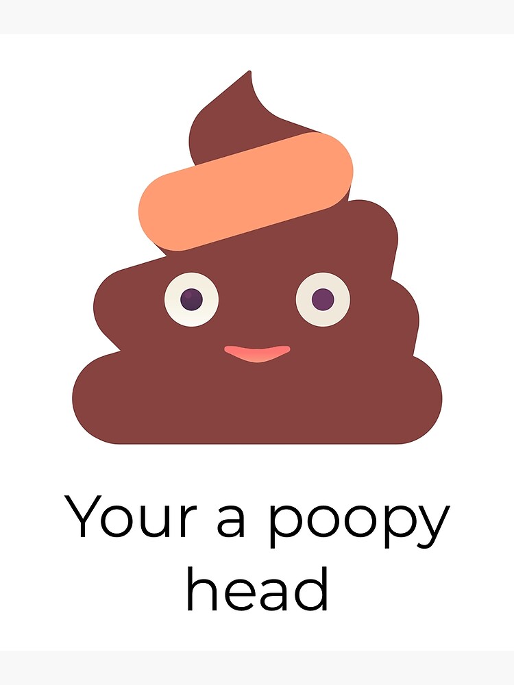 your-a-poopy-head-poster-by-mymoodbelike-redbubble