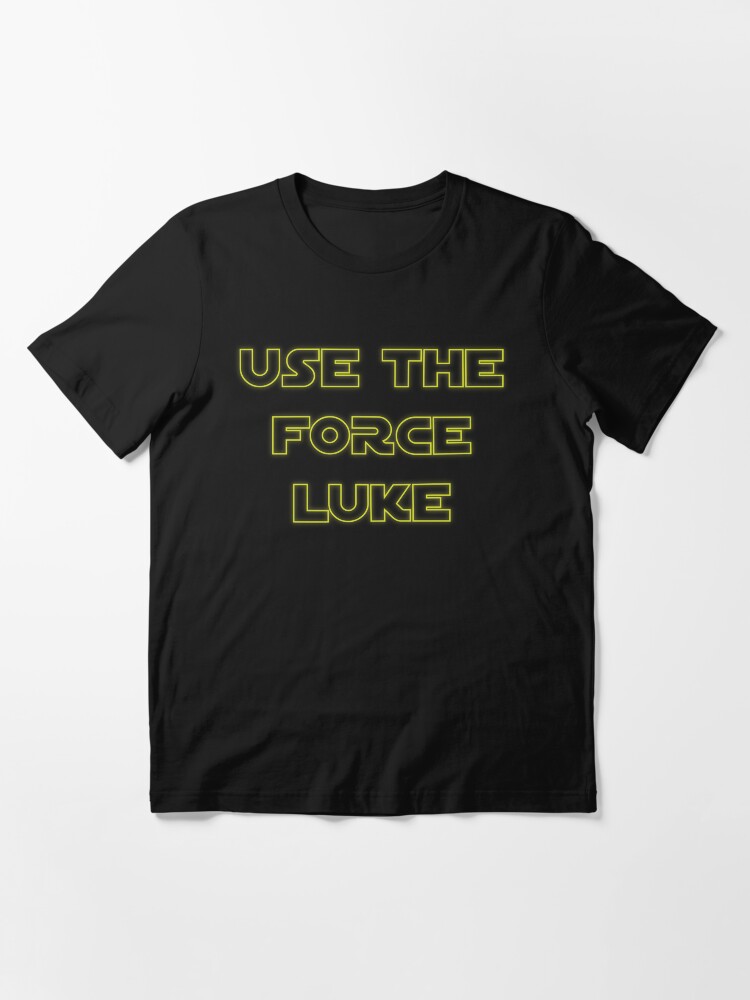 Use The Force Luke T Shirt By Jayrosenthall Redbubble