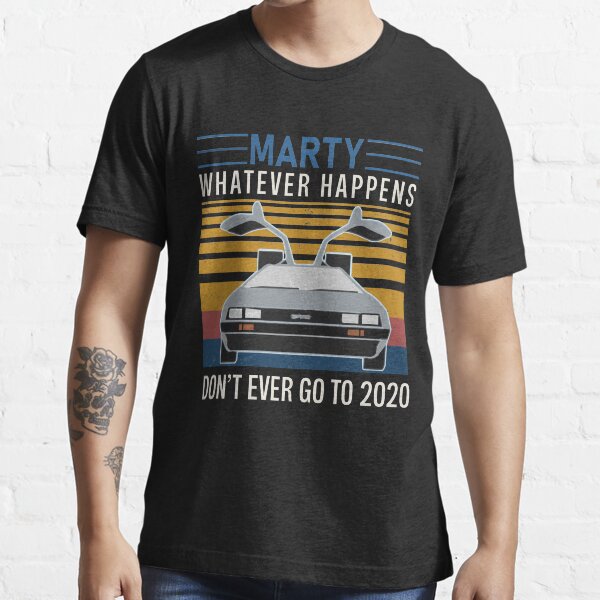 Marty Whatever Happens Vintage shirt, Don't Ever Go To 2020 Shirt, Funny Vintage Youth / Adult Tee / Sweatshirt / Hoodie /Long-Sleeve Gift For Men & Women Face Mask Essential T-Shirt