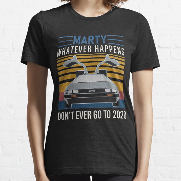 Marty Whatever Happens Vintage shirt, Don't Ever Go To 2020 Shirt, Funny Vintage Youth / Adult Tee / Sweatshirt / Hoodie /Long-Sleeve Gift For Men & Women Face Mask Essential T-Shirt
