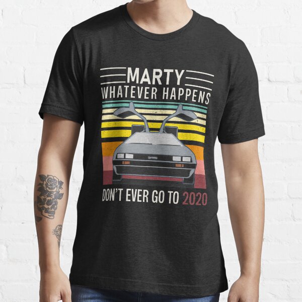 Marty Whatever Happens, Don't Ever Go To 2020 Trendy Vintage Shirt, Funny Vintage Youth / Adult Tee / Sweatshirt / Hoodie /Long-Sleeve Gift For Men & Women Face Mask Essential T-Shirt