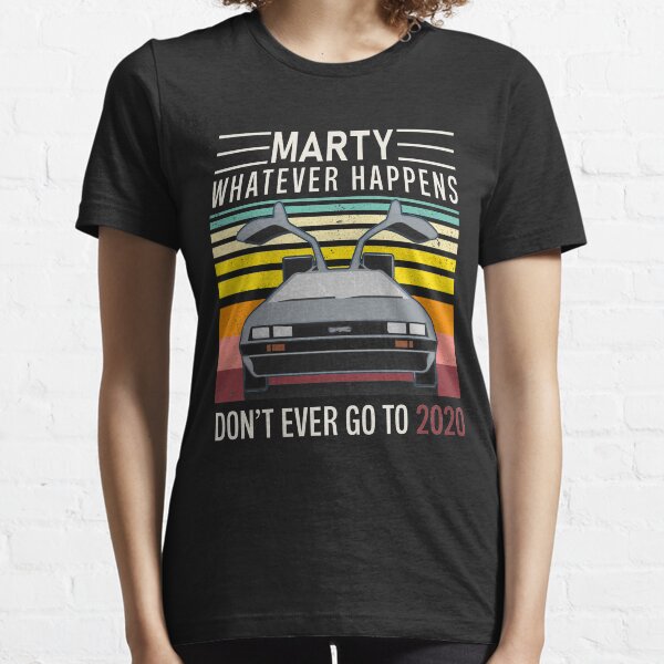 Marty Whatever Happens, Don't Ever Go To 2020 Trendy Vintage Shirt, Funny Vintage Youth / Adult Tee / Sweatshirt / Hoodie /Long-Sleeve Gift For Men & Women Face Mask Essential T-Shirt