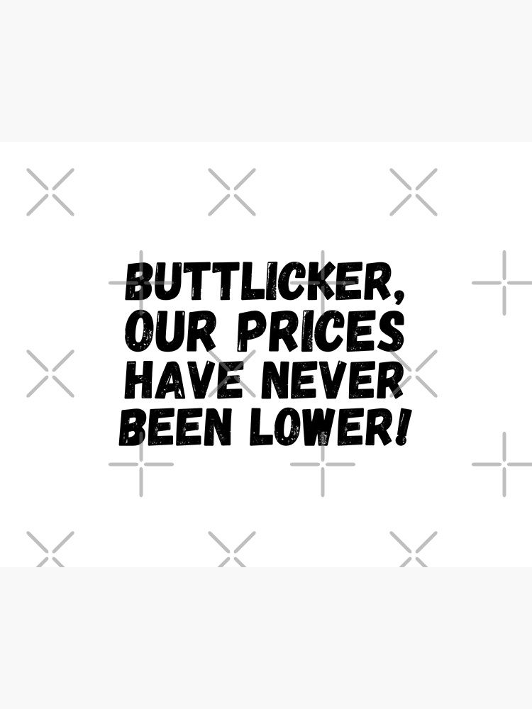 Buttlicker Our Prices Have Never Been Lower Meme