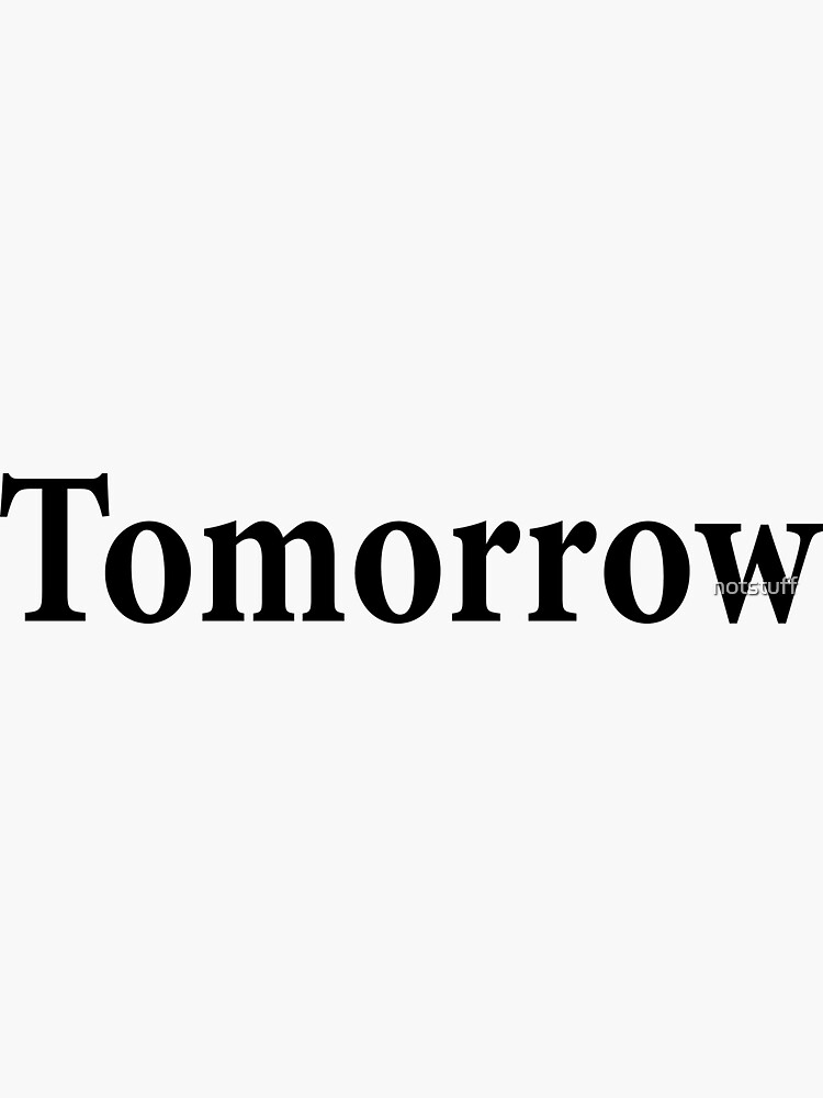 Tomorrow - Not Today by notstuff