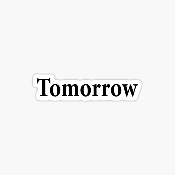 Tomorrow - Not Today Sticker