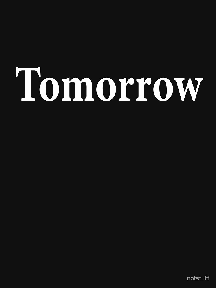 Tomorrow - Not Today by notstuff