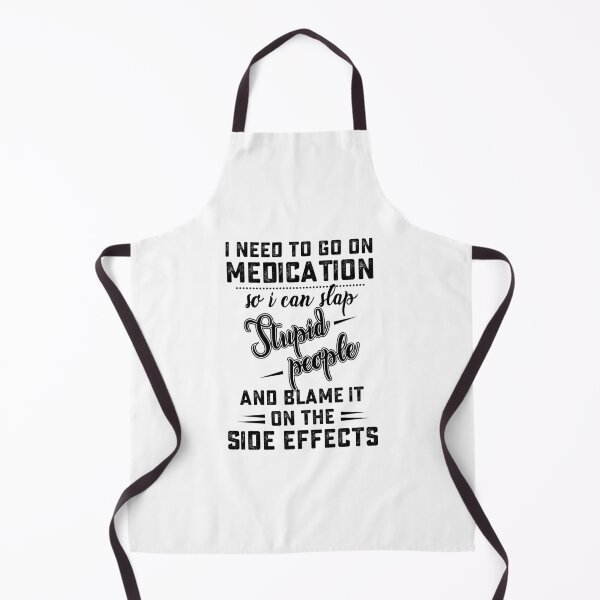 Item preview, i need to go on medication so i can slap stupid people and blame it on the side effects designed and sold by hasanmasud.