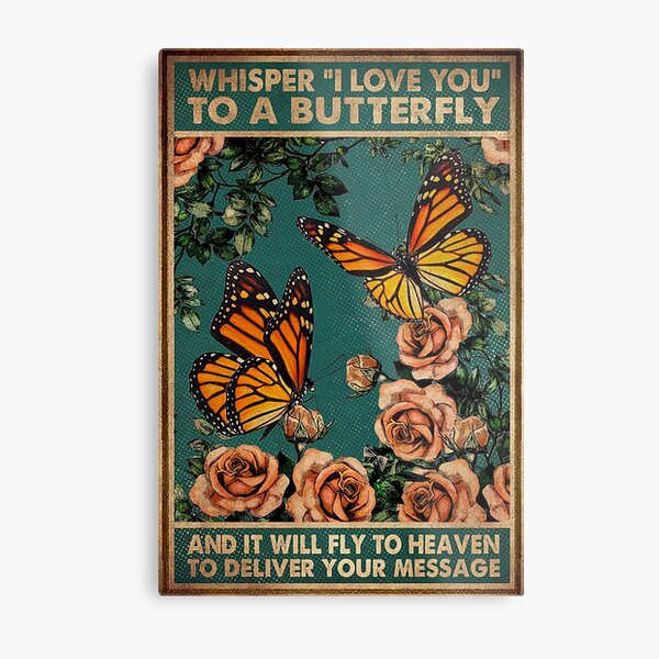 Whisper i love you to a butterfly and it will fly to heaven to deliver your message Metal Print