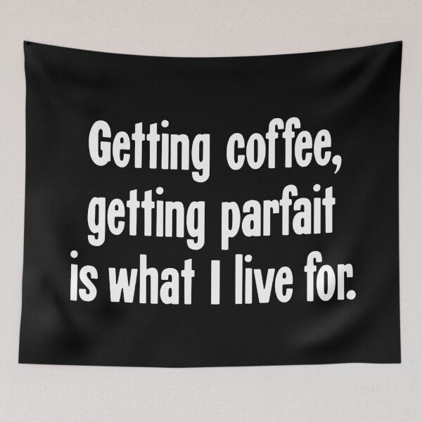 Item preview, Getting Coffee, Getting Parfait Is What I Live For designed and sold by Good-Looking Corpse.