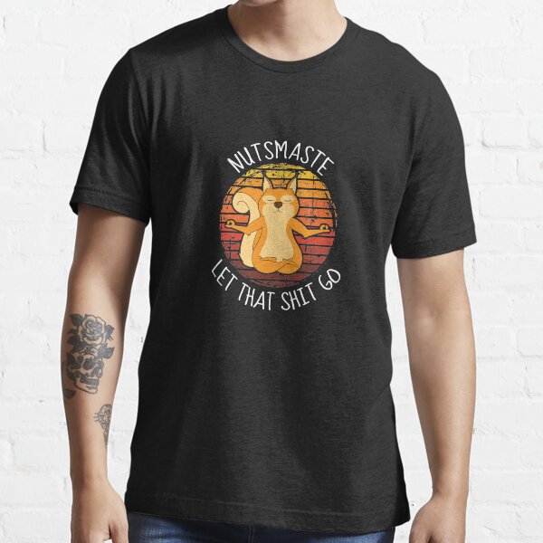Yoga Shirt "Nutmaste Let That Shit Go" T-shirt Design Buddhism Relax Meditate Focus Breathe Essential T-Shirt