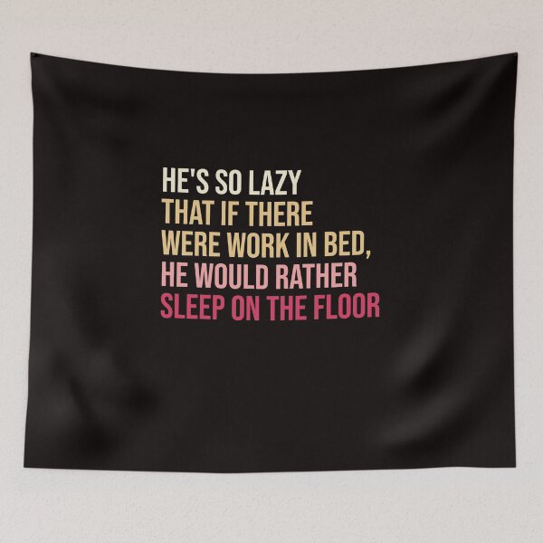 Item preview, He's so lazy that if there were work in bed, he would rather sleep on the floor designed and sold by amrmab.