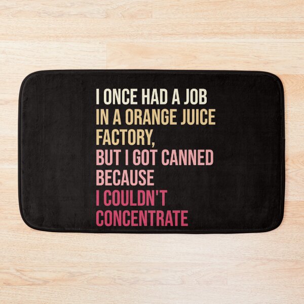 Item preview, I once had a job in a orange juice factory, but I got canned because I couldn't concentrate. designed and sold by amrmab.