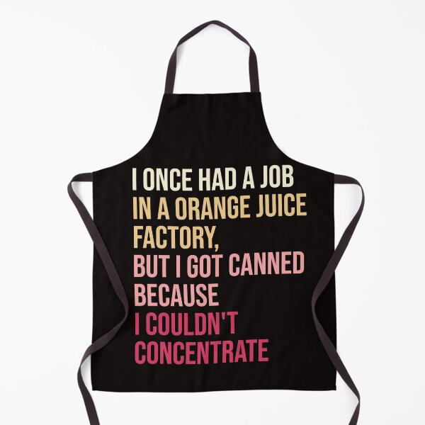 Item preview, I once had a job in a orange juice factory, but I got canned because I couldn't concentrate. designed and sold by amrmab.