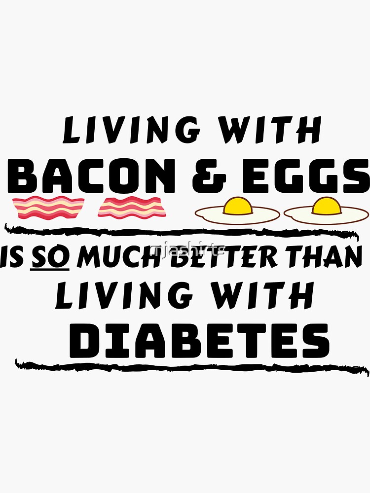 "Living with Bacon and eggs is so much better than living with diabetes